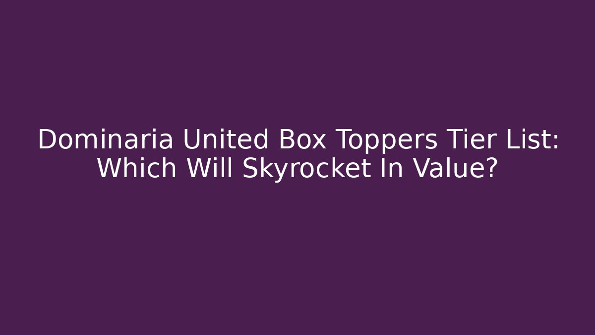 Dominaria United Box Toppers Tier List: Which Will Skyrocket In Value?
