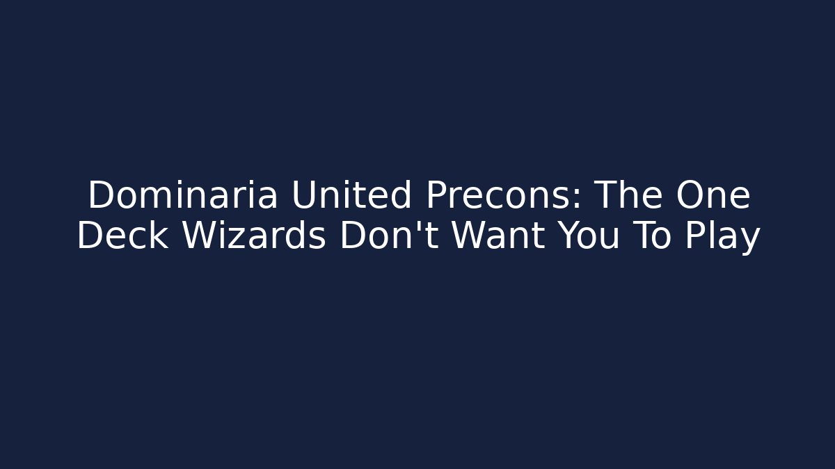 Dominaria United Precons: The One Deck Wizards Don't Want You To Play