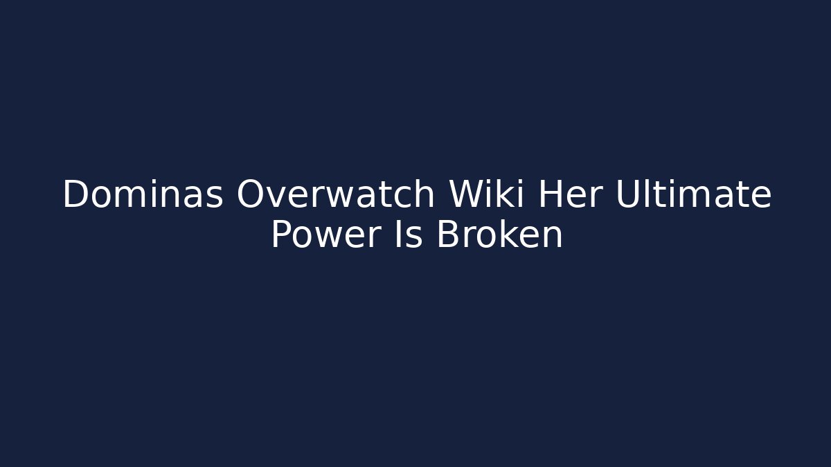 Dominas Overwatch Wiki Her Ultimate Power Is Broken