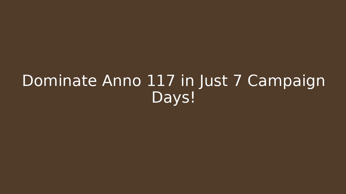 Dominate Anno 117 in Just 7 Campaign Days!