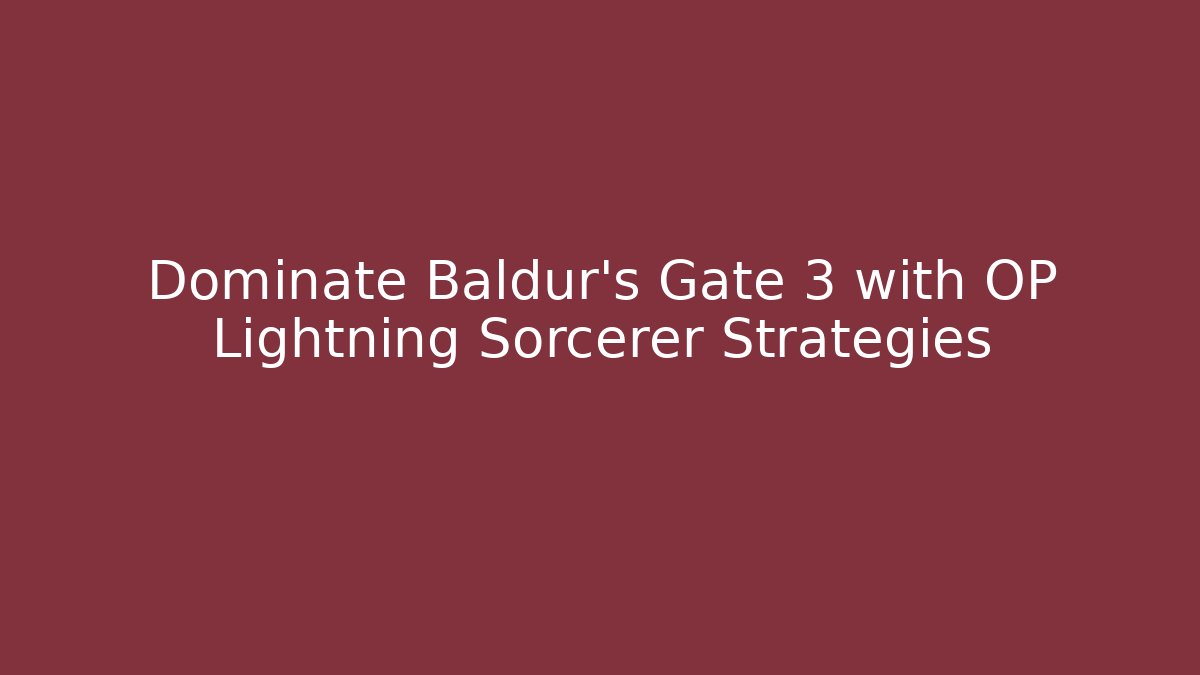Dominate Baldur's Gate 3 with OP Lightning Sorcerer Strategies
