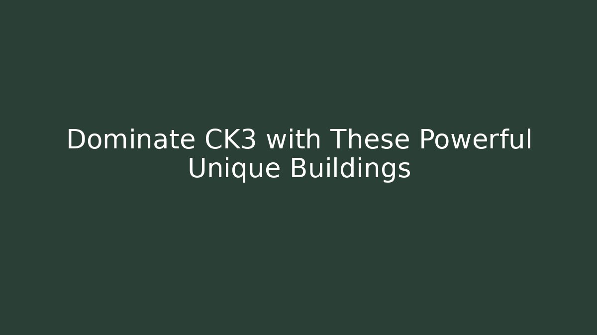 Dominate CK3 with These Powerful Unique Buildings