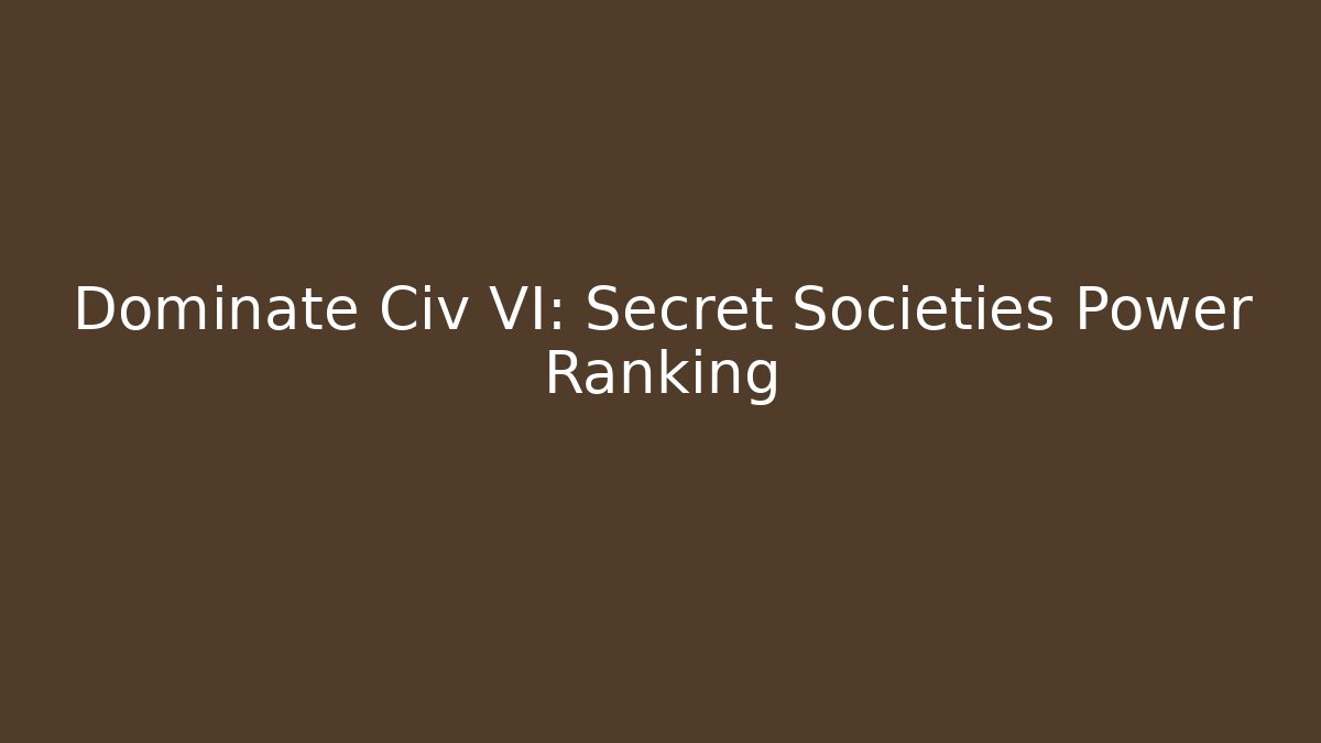 Dominate Civ VI: Secret Societies Power Ranking