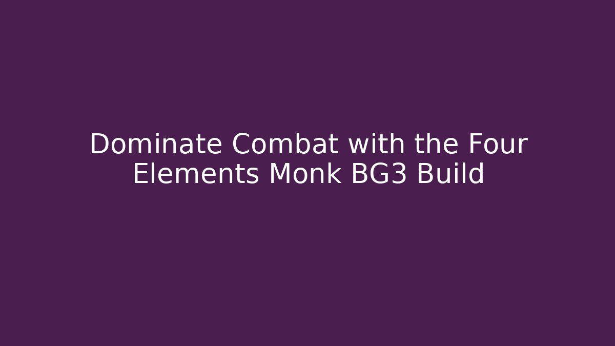 Dominate Combat with the Four Elements Monk BG3 Build - Critter Realm