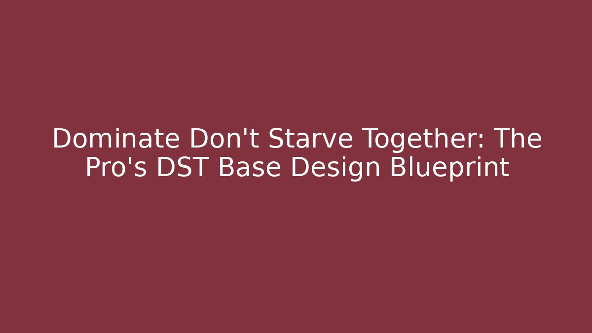 Dominate Don't Starve Together: The Pro's DST Base Design Blueprint