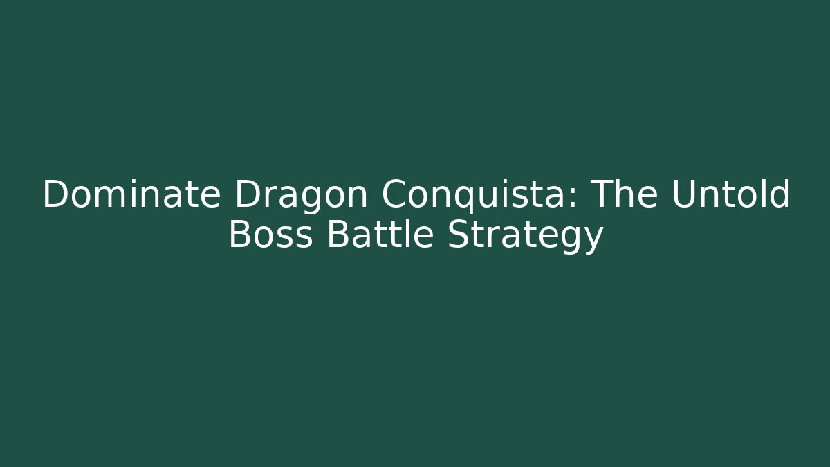 Dominate Dragon Conquista: The Untold Boss Battle Strategy