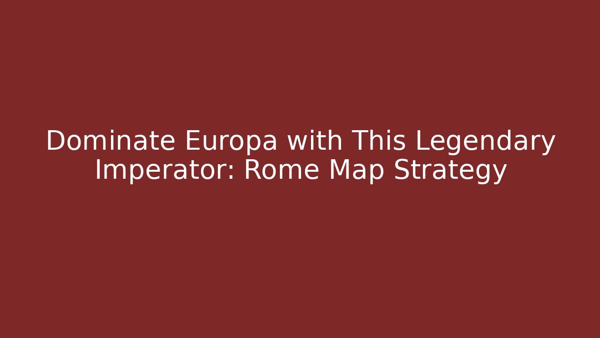 Dominate Europa with This Legendary Imperator: Rome Map Strategy