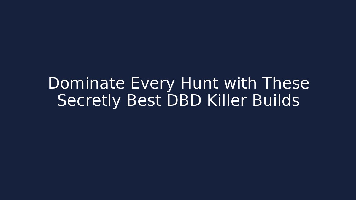 Dominate Every Hunt with These Secretly Best DBD Killer Builds
