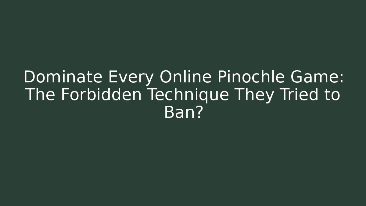Dominate Every Online Pinochle Game: The Forbidden Technique They Tried to Ban?