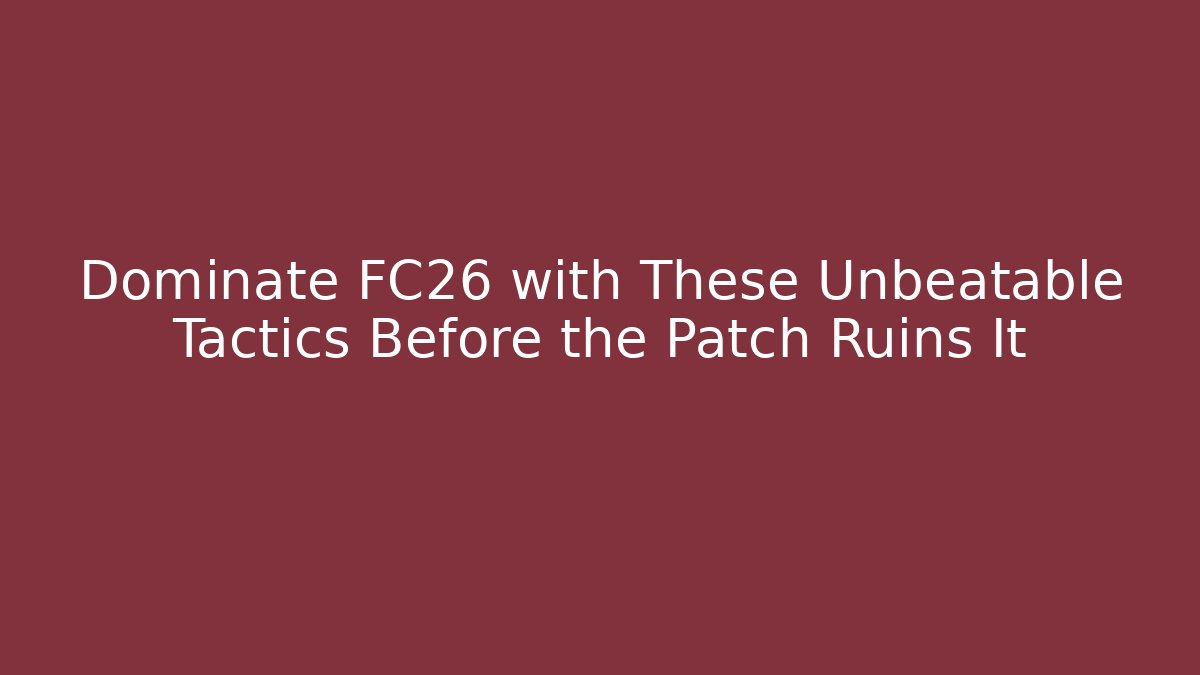 Dominate FC26 with These Unbeatable Tactics Before the Patch Ruins It