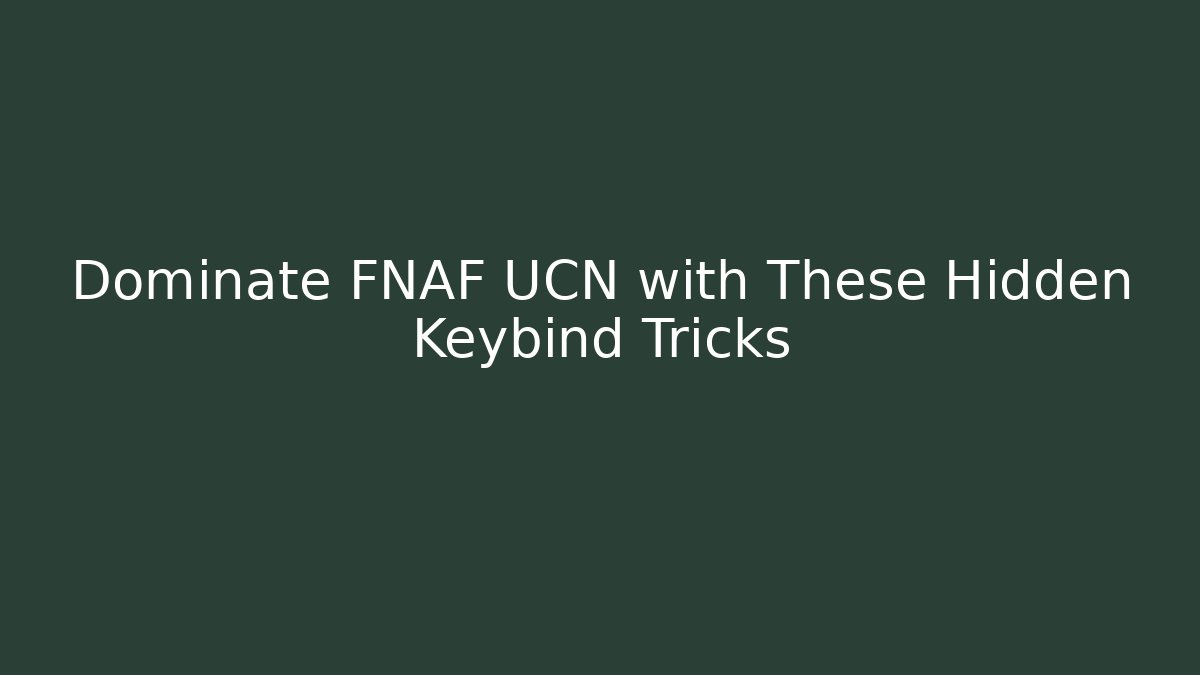 Dominate FNAF UCN with These Hidden Keybind Tricks