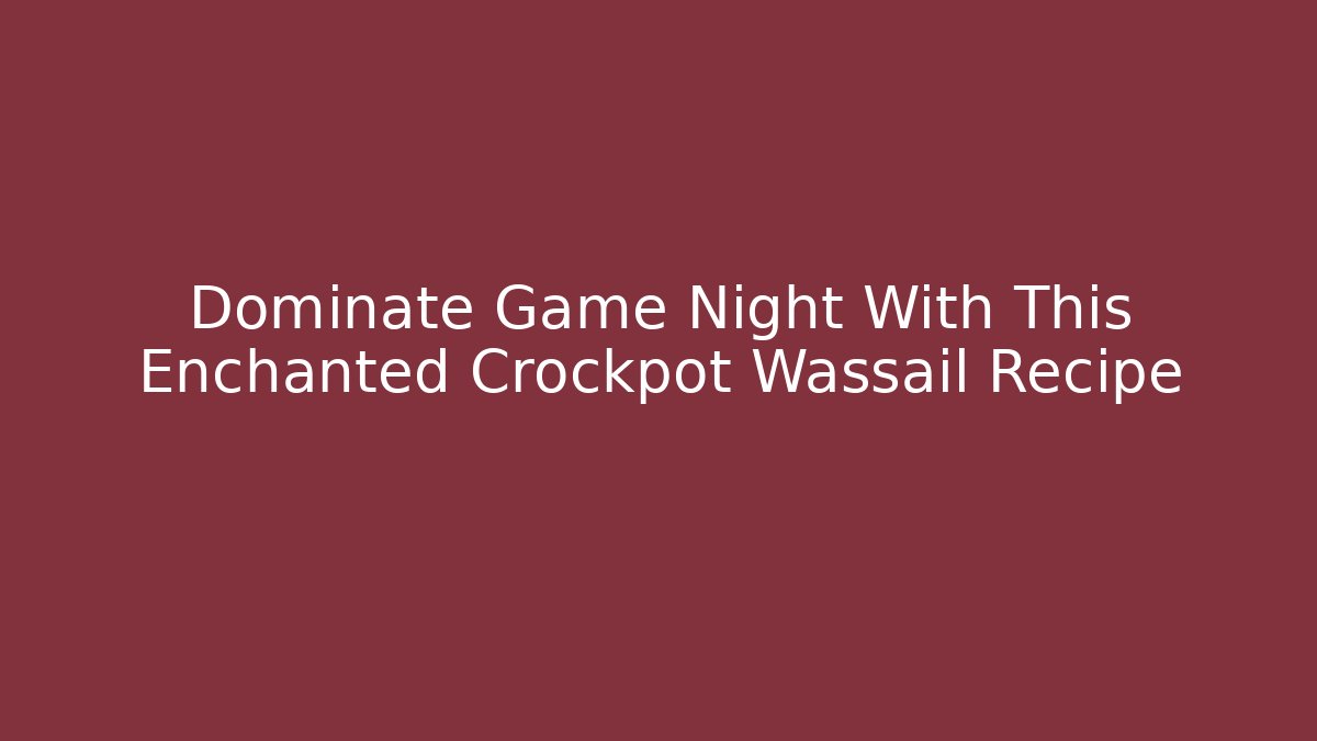 Dominate Game Night With This Enchanted Crockpot Wassail Recipe