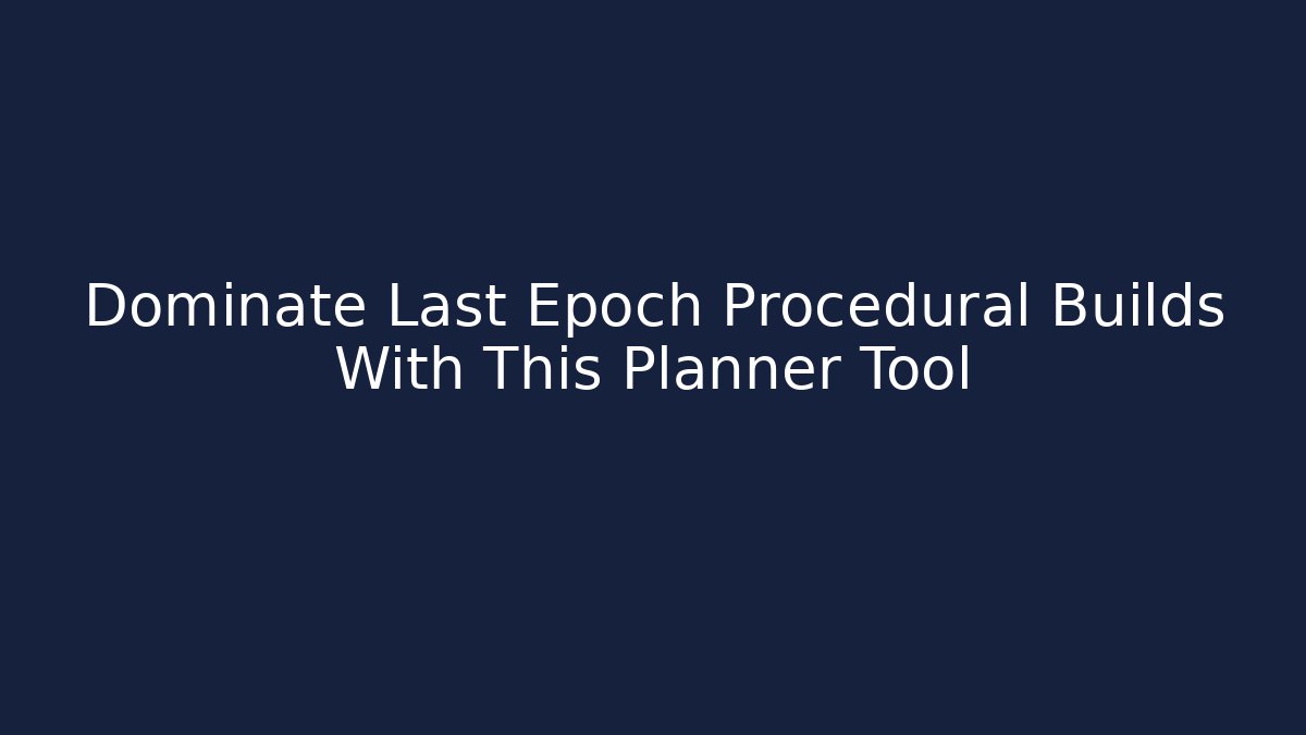 Dominate Last Epoch Procedural Builds With This Planner Tool