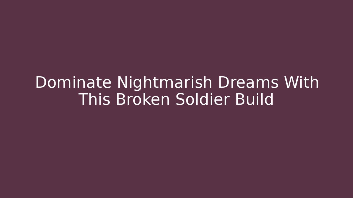 Dominate Nightmarish Dreams With This Broken Soldier Build