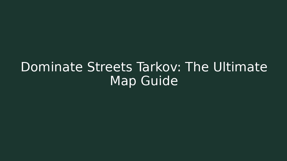 Dominate Streets Tarkov: The Ultimate Map Guide - Critter Realm