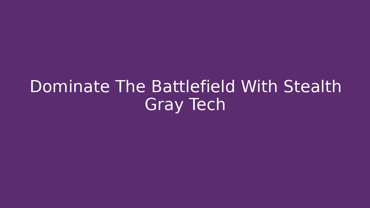 Dominate The Battlefield With Stealth Gray Tech