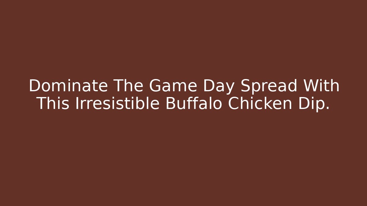 Dominate The Game Day Spread With This Irresistible Buffalo Chicken Dip.