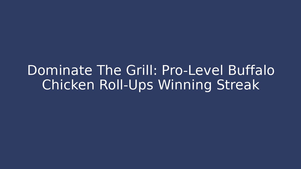 Dominate The Grill: Pro-Level Buffalo Chicken Roll-Ups Winning Streak