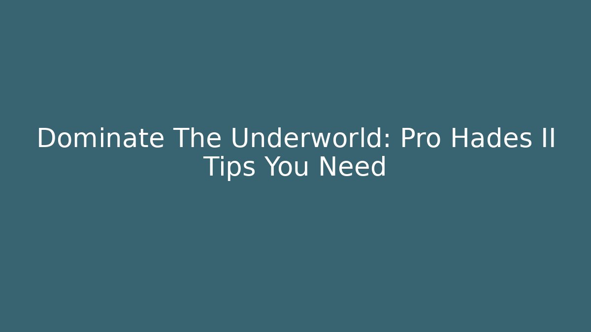 Dominate The Underworld: Pro Hades II Tips You Need
