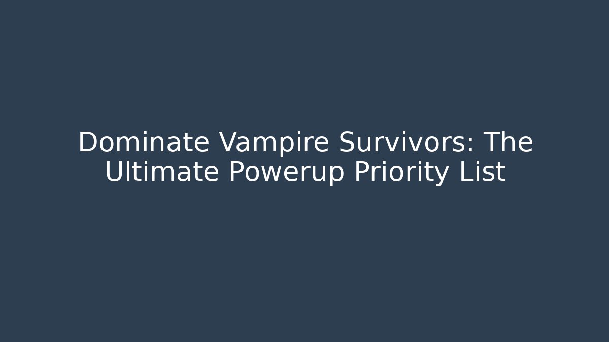 Dominate Vampire Survivors: The Ultimate Powerup Priority List