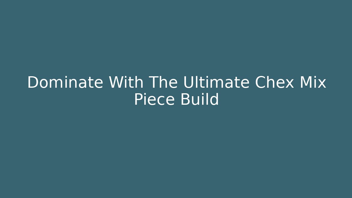 Dominate With The Ultimate Chex Mix Piece Build