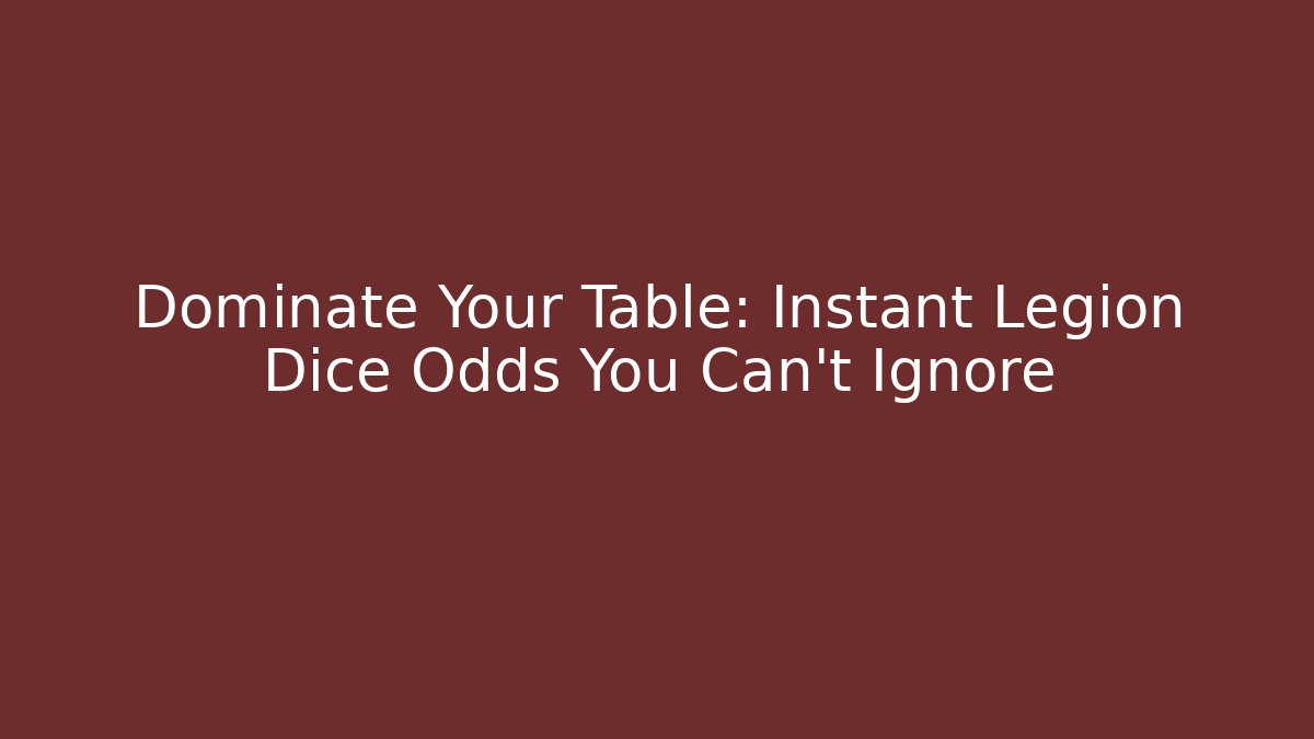 Dominate Your Table: Instant Legion Dice Odds You Can't Ignore
