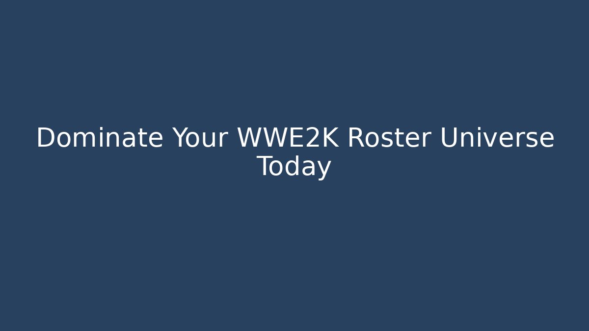 Dominate Your WWE2K Roster Universe Today