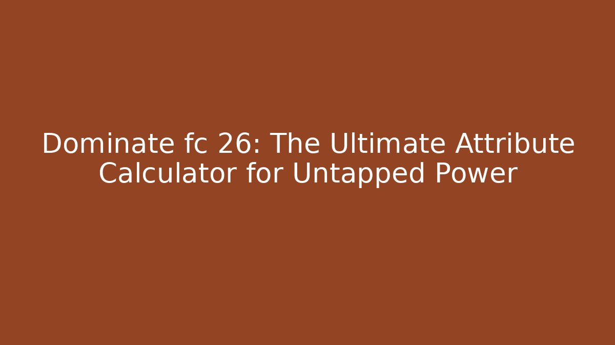 Dominate fc 26: The Ultimate Attribute Calculator for Untapped Power - Critter Realm