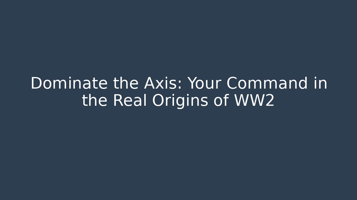Dominate the Axis: Your Command in the Real Origins of WW2