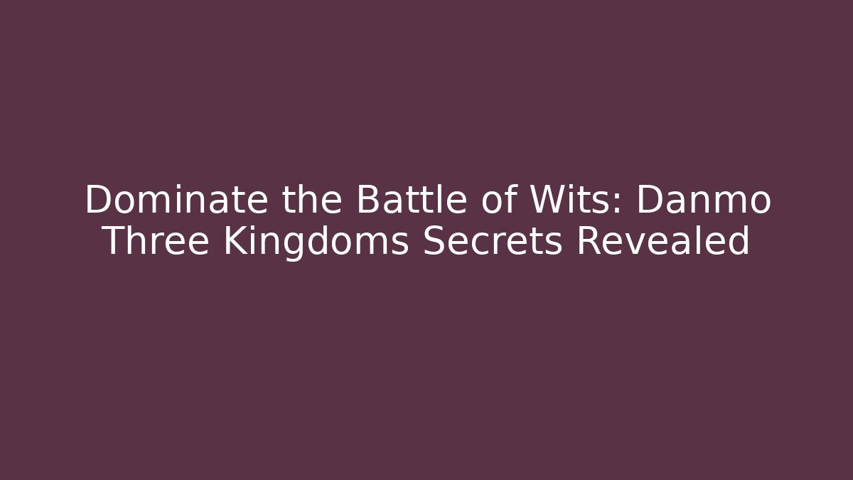 Dominate the Battle of Wits: Danmo Three Kingdoms Secrets Revealed