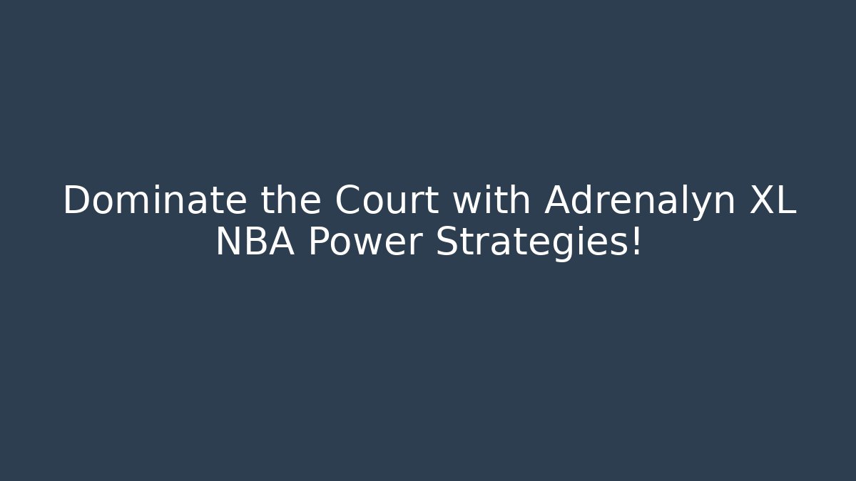 Dominate the Court with Adrenalyn XL NBA Power Strategies!