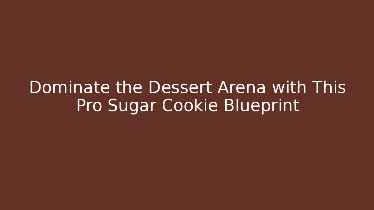 Dominate the Dessert Arena with This Pro Sugar Cookie Blueprint