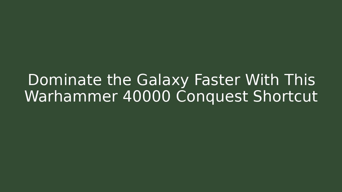 Dominate the Galaxy Faster With This Warhammer 40000 Conquest Shortcut