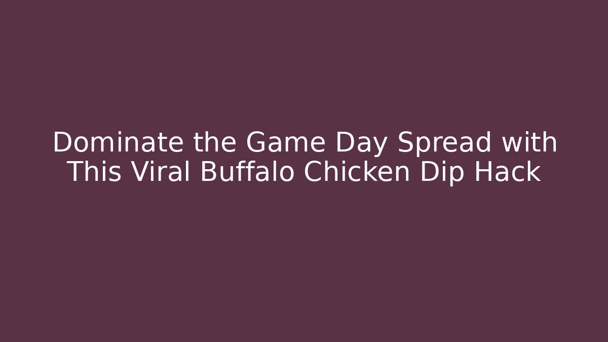 Dominate the Game Day Spread with This Viral Buffalo Chicken Dip Hack