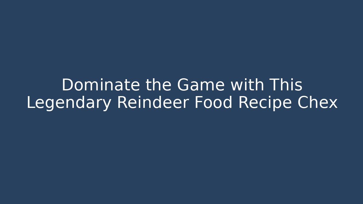 Dominate the Game with This Legendary Reindeer Food Recipe Chex