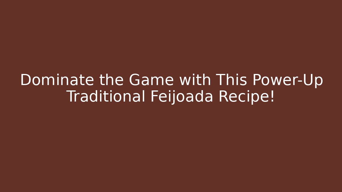 Dominate the Game with This Power-Up Traditional Feijoada Recipe!