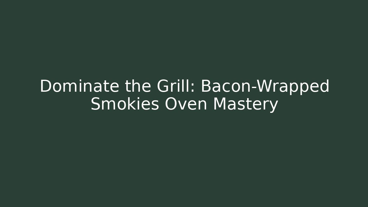 Dominate the Grill: Bacon-Wrapped Smokies Oven Mastery