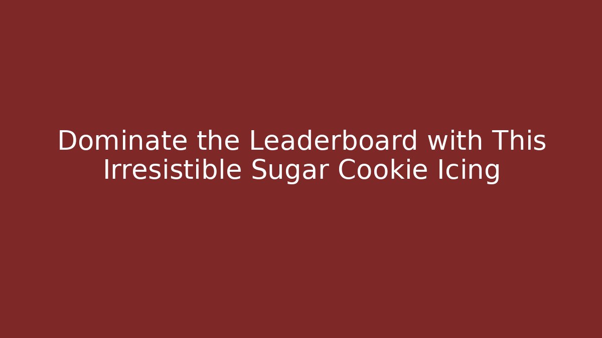 Dominate the Leaderboard with This Irresistible Sugar Cookie Icing
