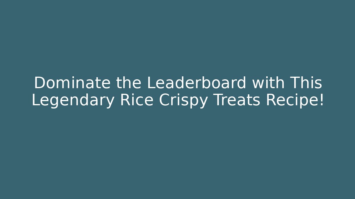 Dominate the Leaderboard with This Legendary Rice Crispy Treats Recipe!