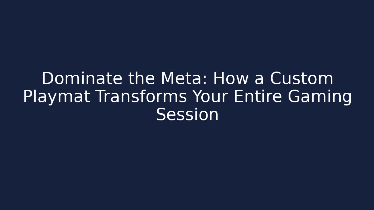 Dominate the Meta: How a Custom Playmat Transforms Your Entire Gaming Session