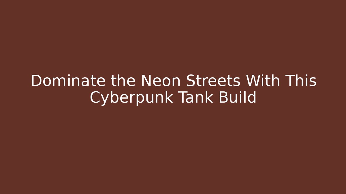 Dominate the Neon Streets With This Cyberpunk Tank Build - Critter Realm