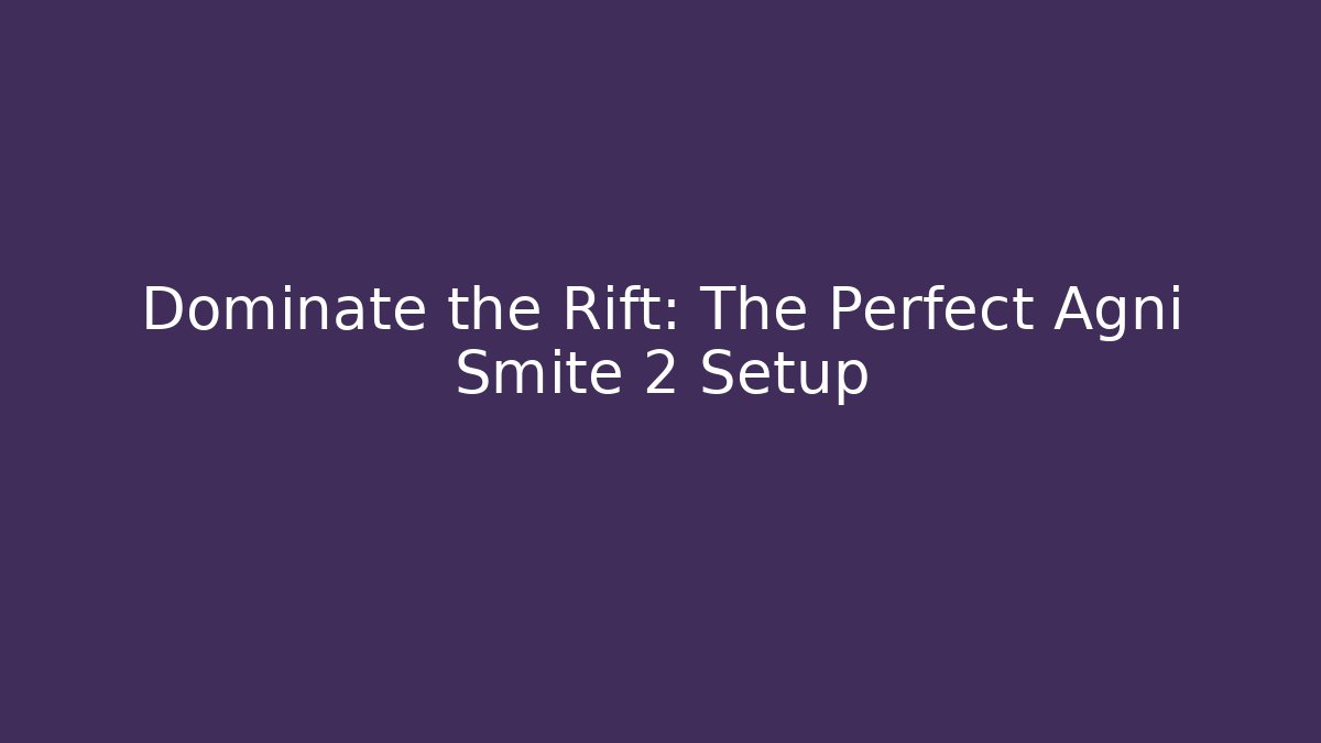 Dominate the Rift: The Perfect Agni Smite 2 Setup