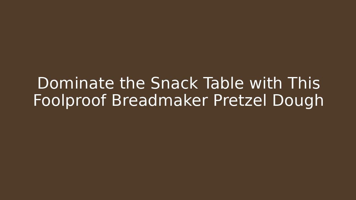 Dominate the Snack Table with This Foolproof Breadmaker Pretzel Dough - Critter Realm