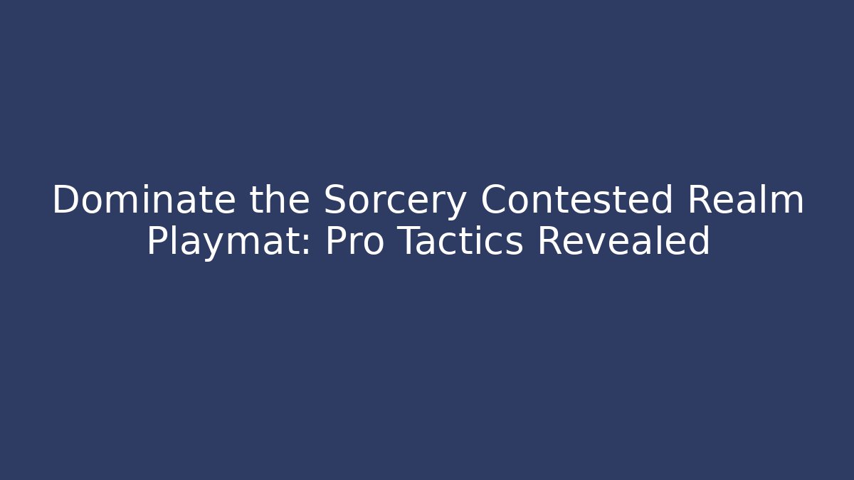 Dominate the Sorcery Contested Realm Playmat: Pro Tactics Revealed
