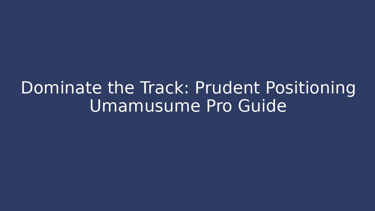 Dominate the Track: Prudent Positioning Umamusume Pro Guide