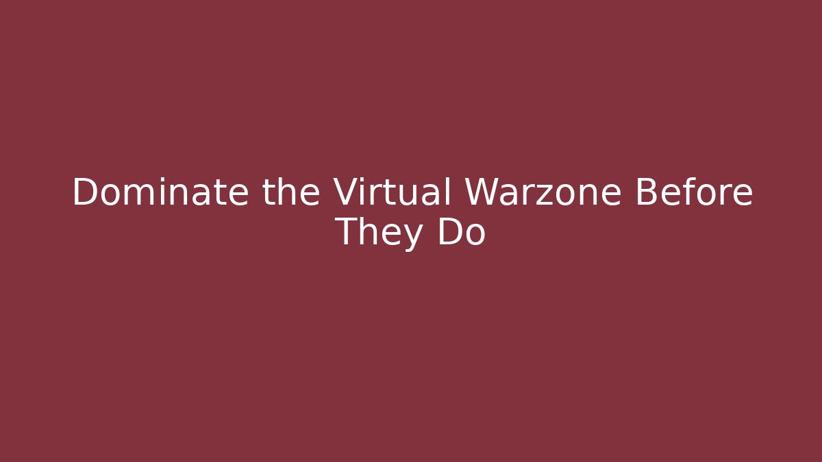 Dominate the Virtual Warzone Before They Do