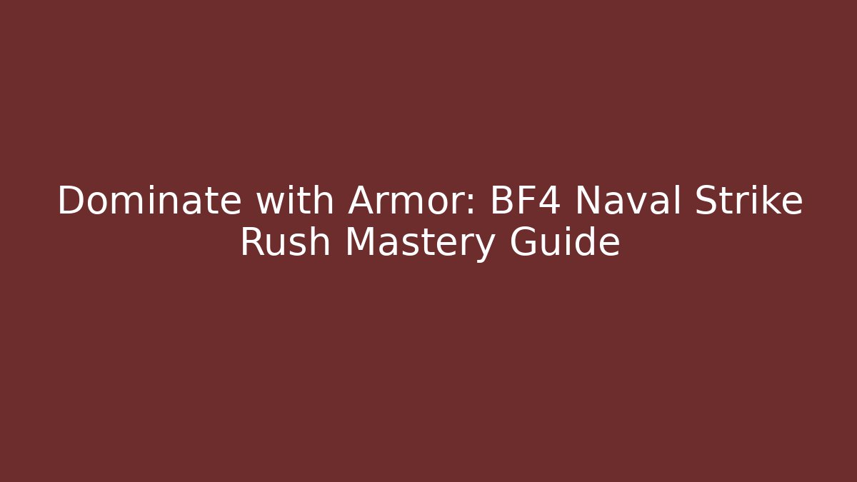 Dominate with Armor: BF4 Naval Strike Rush Mastery Guide - Critter Realm