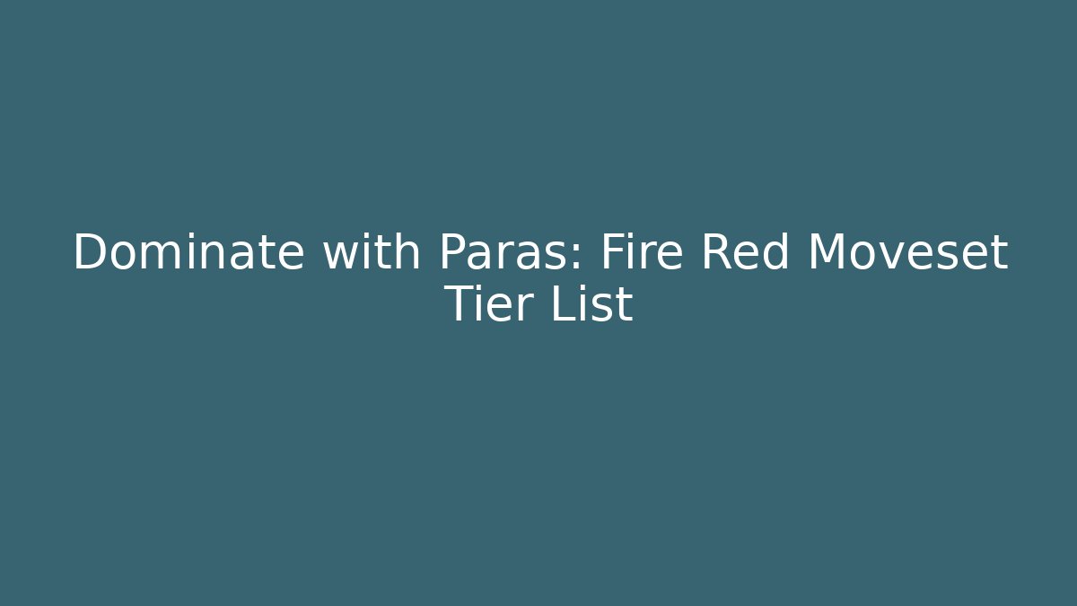 Dominate with Paras: Fire Red Moveset Tier List