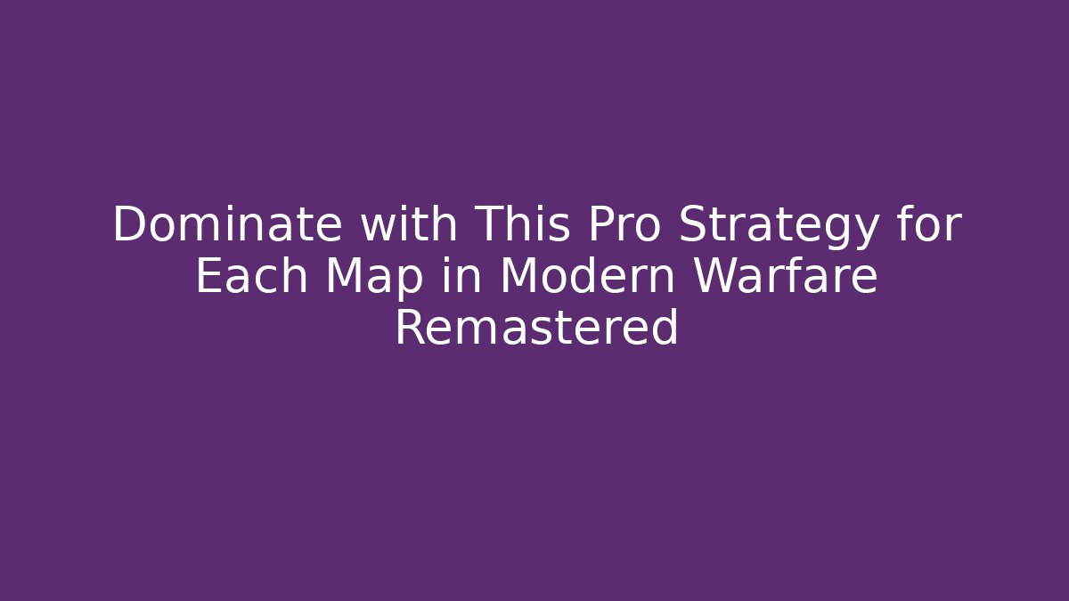 Dominate with This Pro Strategy for Each Map in Modern Warfare Remastered - Critter Realm