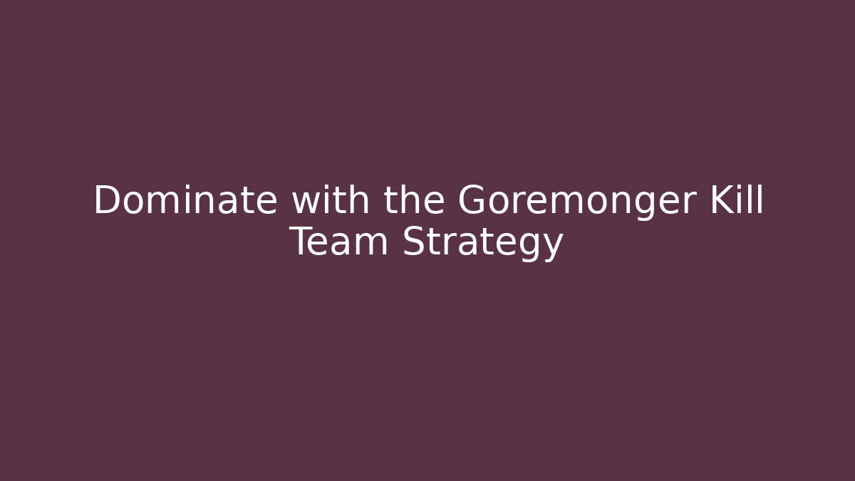 Dominate with the Goremonger Kill Team Strategy